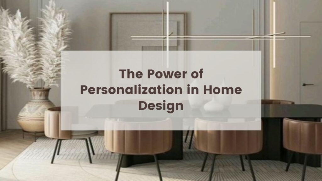 The Power of Personalization in Home Design